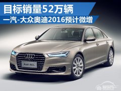  一汽大众奥迪2016预计微增 目标销量52万 