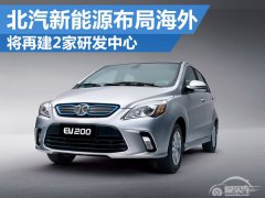  北汽新能源布局海外 将再建2家研发中心 
