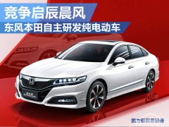  东风本田自主研发纯电动车 竞争启辰晨风 