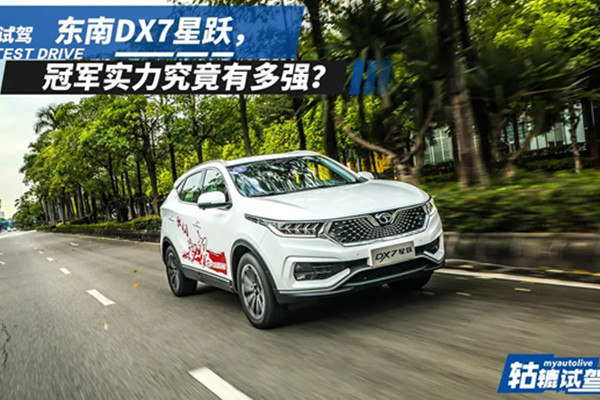  轱辘试驾｜豪取七冠依然低调，东南DX7星跃在下什么棋？ 