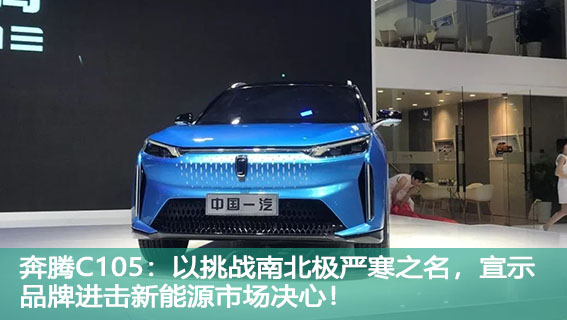  奔腾C105：以挑战南北极严寒之名，宣示品牌进击新能源市场决心！ 